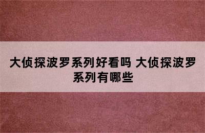 大侦探波罗系列好看吗 大侦探波罗系列有哪些